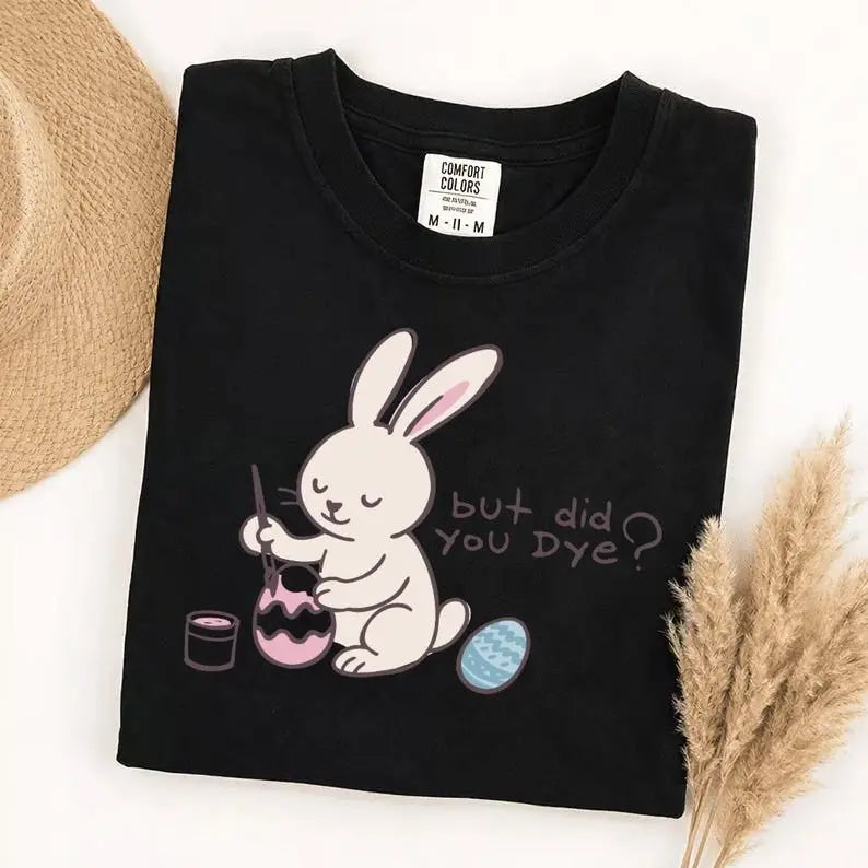 But Did You Dye Easter Bunny Graphic T-Shirt | Funny Holiday Black Cotton Tee