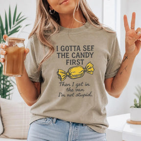 I Gotta See The Candy First Funny Graphic T-Shirt