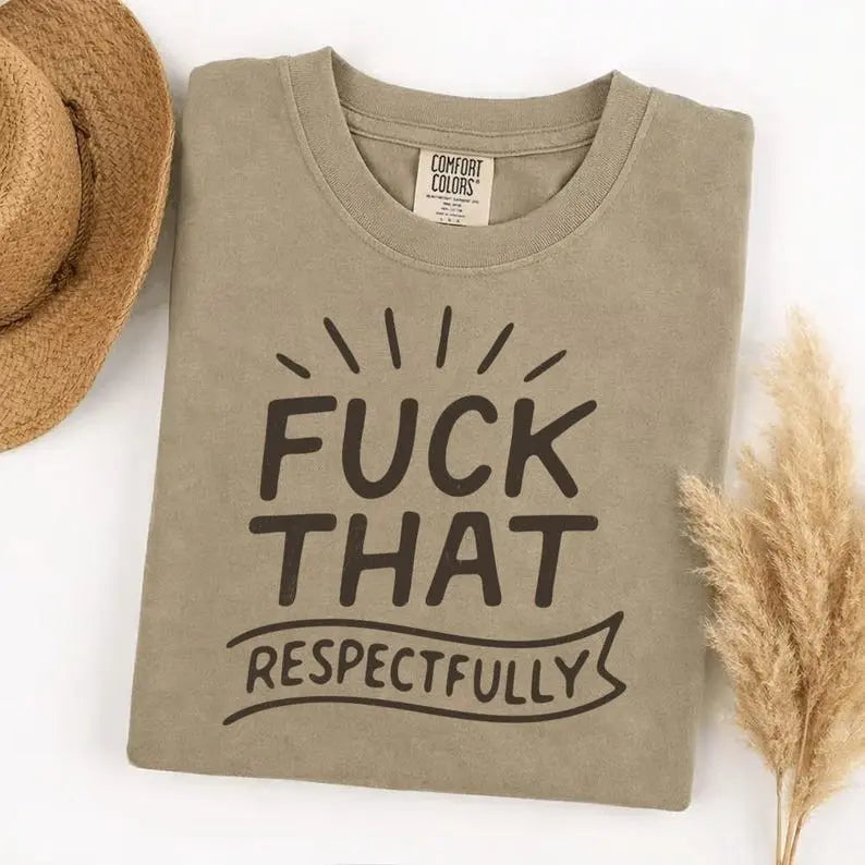 Fuck That Respectfully Graphic T-Shirt | Funny Sarcastic Khaki Tan Cotton Tee