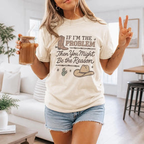 If I'm The Problem You Might Be The Reason T-Shirt | Country Western Cream Cotton Tee
